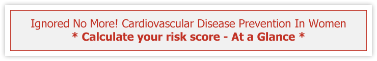 Ignored No More! Cardiovascular Disease Prevention In Women Calculate your risk score - At a Glance